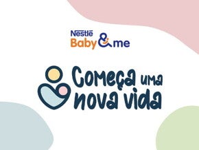 Começa uma nova vida com Nestlé Baby&me Começa uma nova vida com Nestlé Baby&me